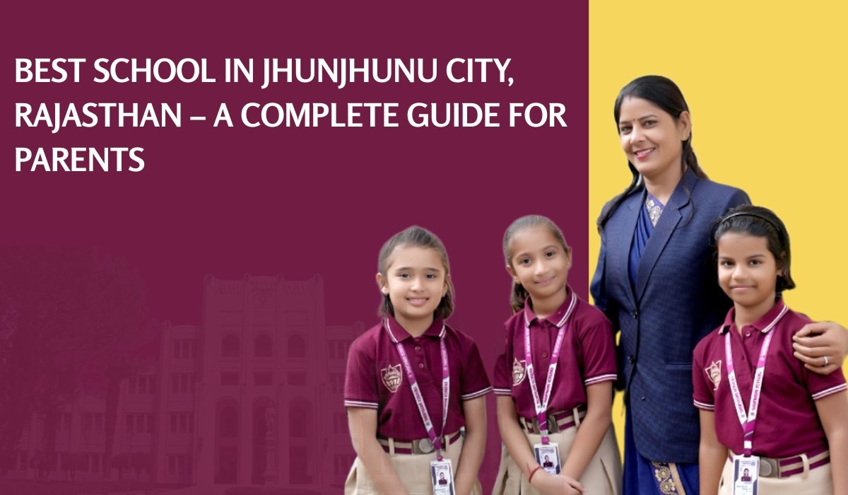 Best School in Jhunjhunu City, Rajasthan – A Complete Guide for Parents