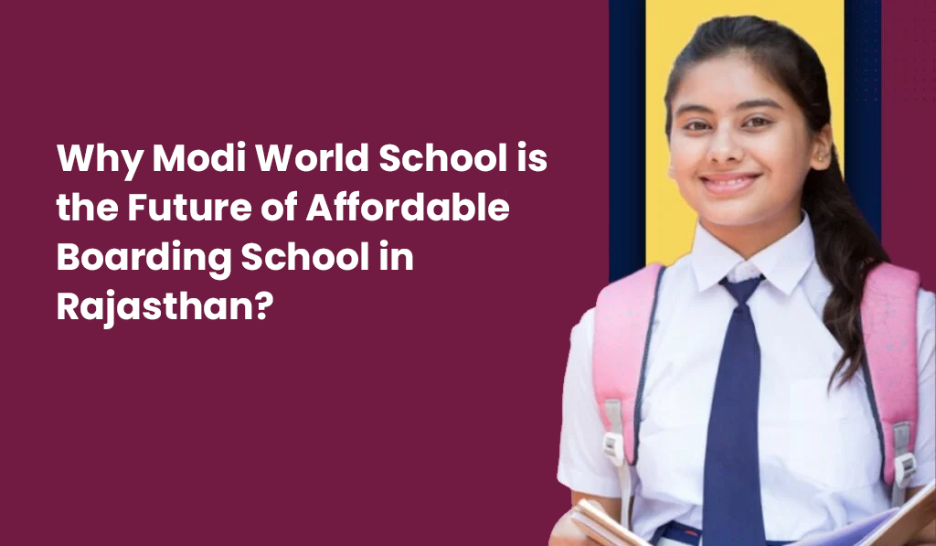 why-modi-world-school-is-the-future-of-affordable-boarding-school-in-rajasthan